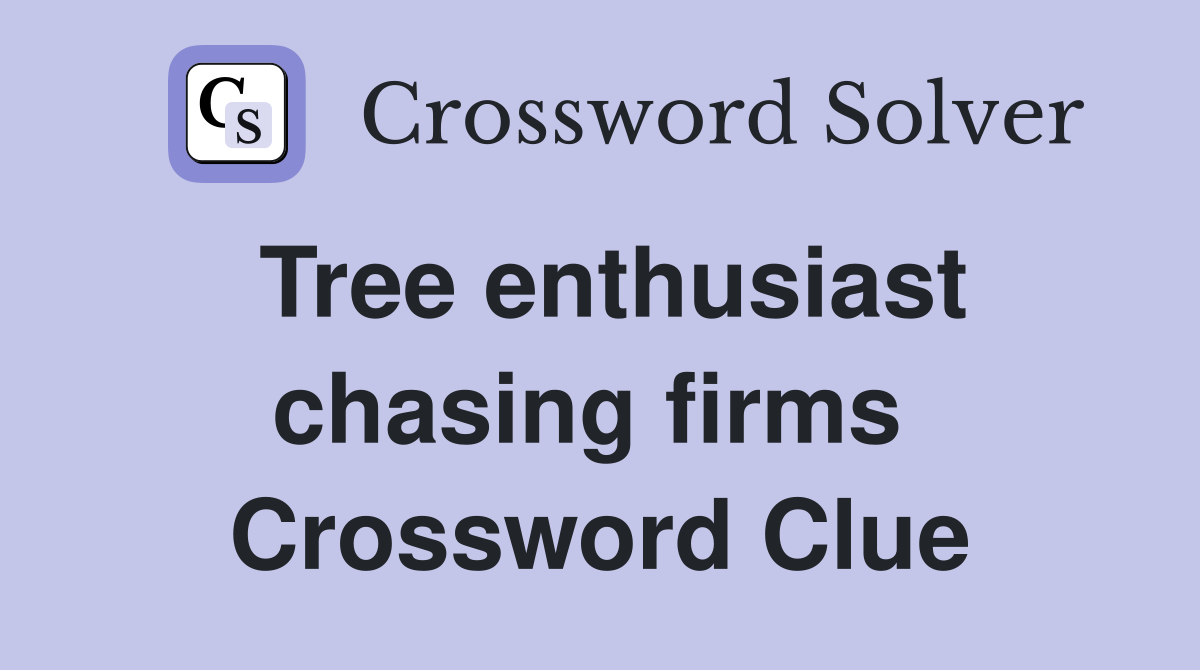 Tree enthusiast chasing firms  Crossword Clue