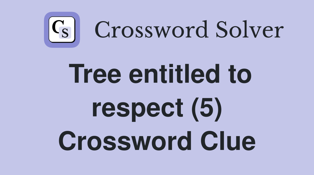 Tree entitled to respect (5) Crossword Clue