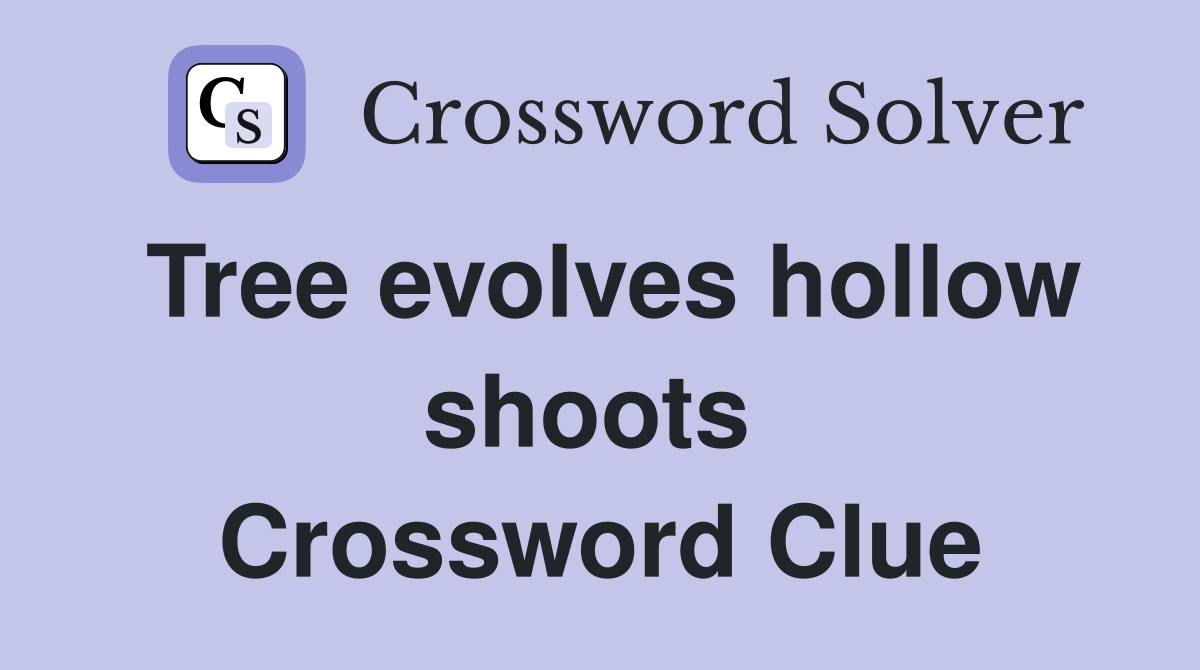 Tree evolves hollow shoots  Crossword Clue