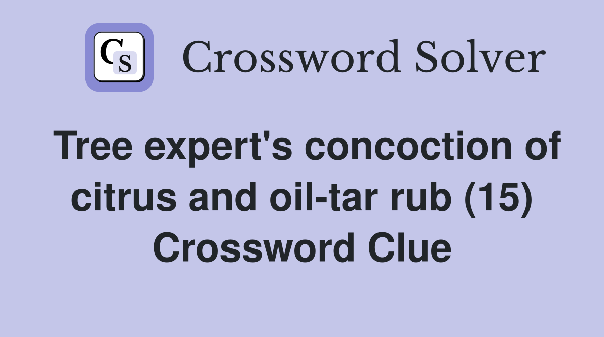 Tree expert's concoction of citrus and oil-tar rub (15) Crossword Clue