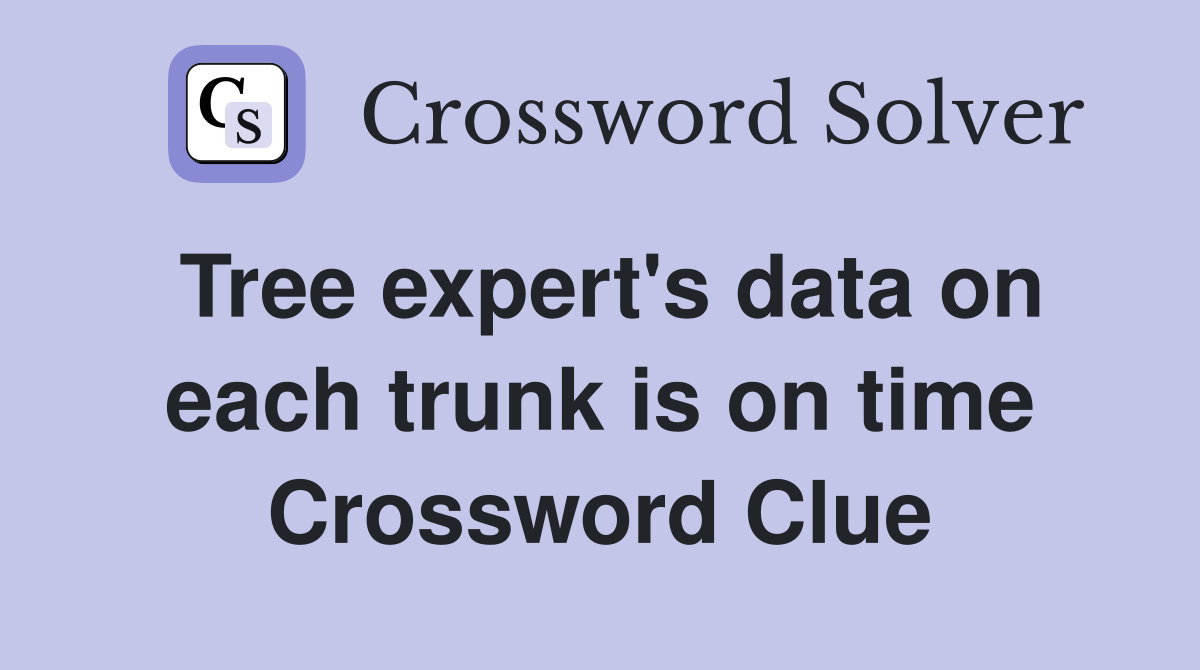 Tree expert's data on each trunk is on time Crossword Clue