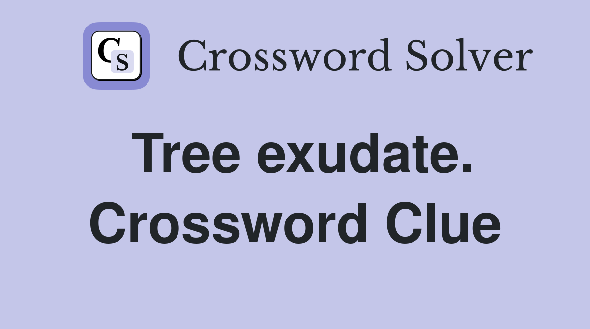 Tree exudate. Crossword Clue