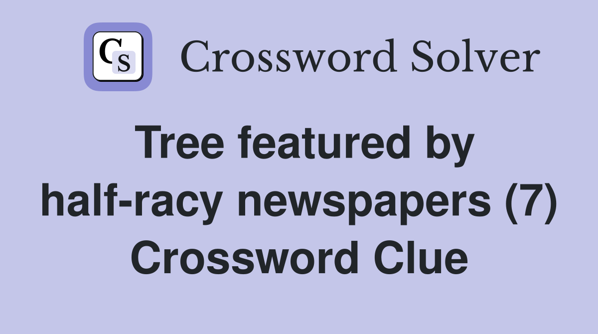 Tree featured by half-racy newspapers (7) Crossword Clue