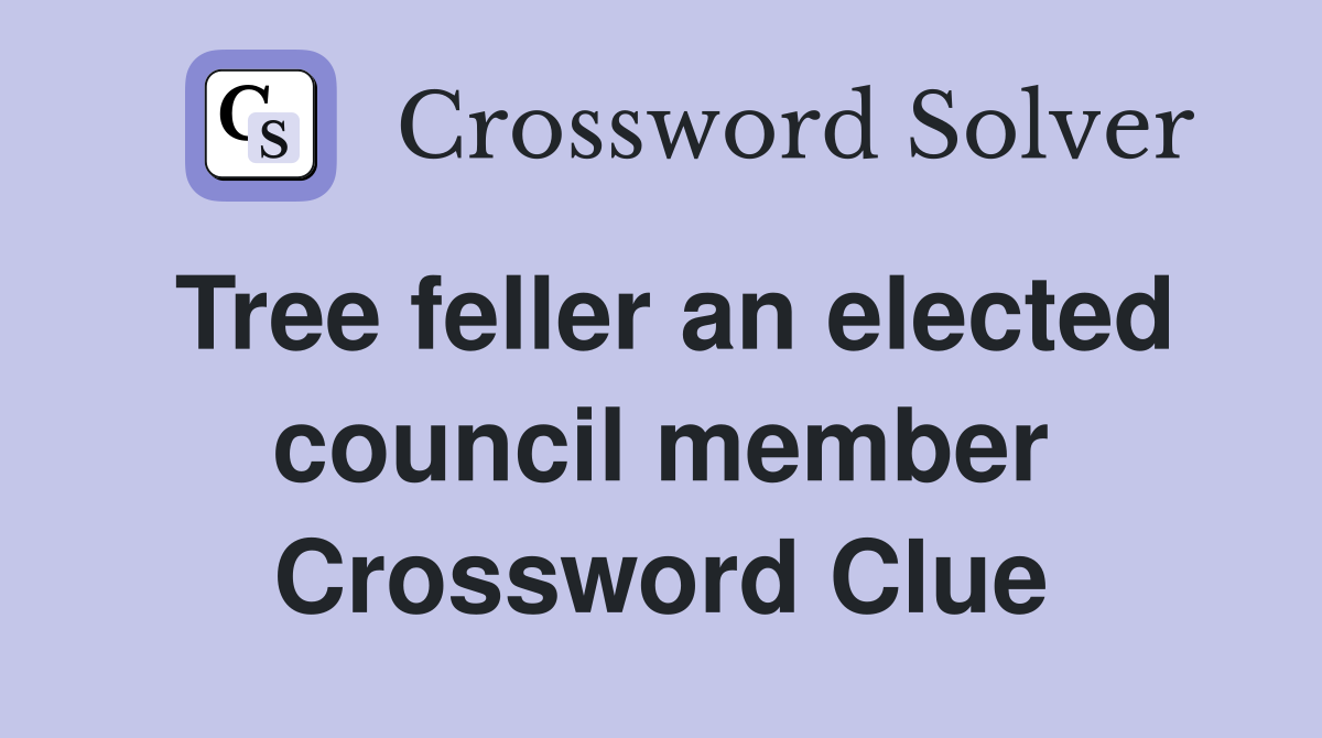 Tree feller an elected council member Crossword Clue