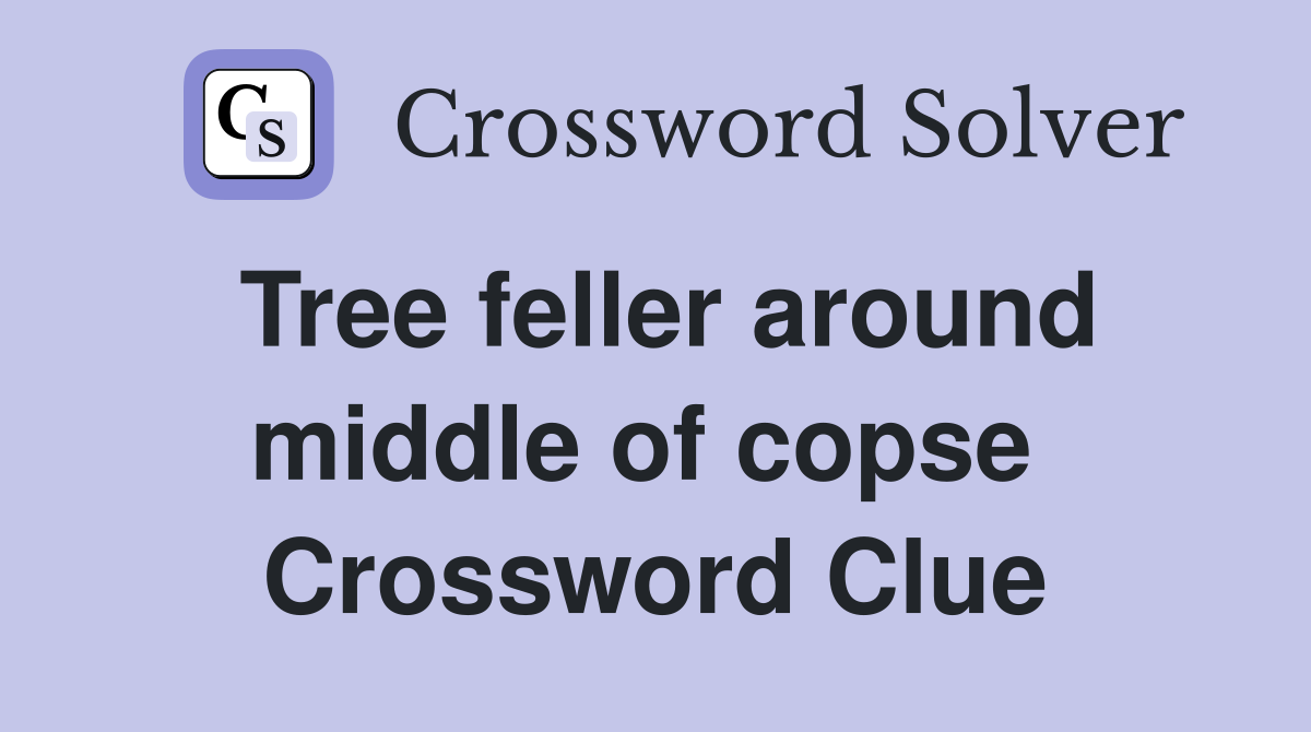 Tree feller around middle of copse  Crossword Clue