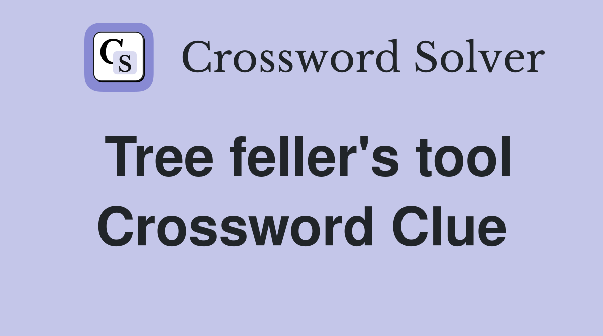 Tree feller's tool Crossword Clue
