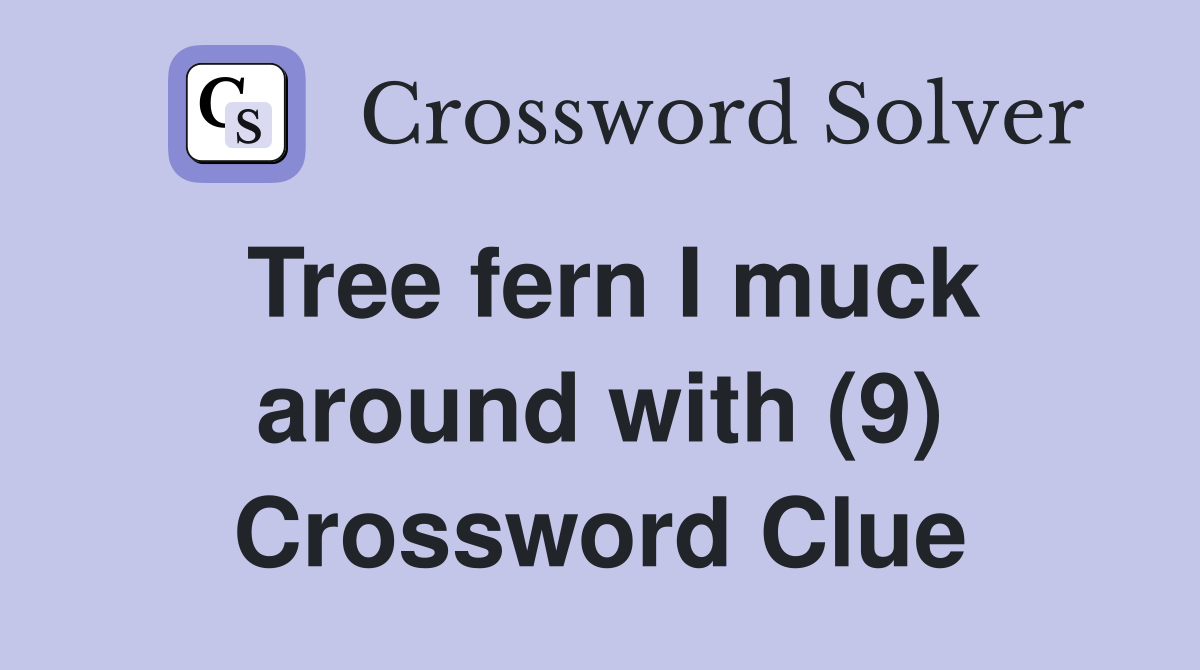 Tree fern I muck around with (9) Crossword Clue