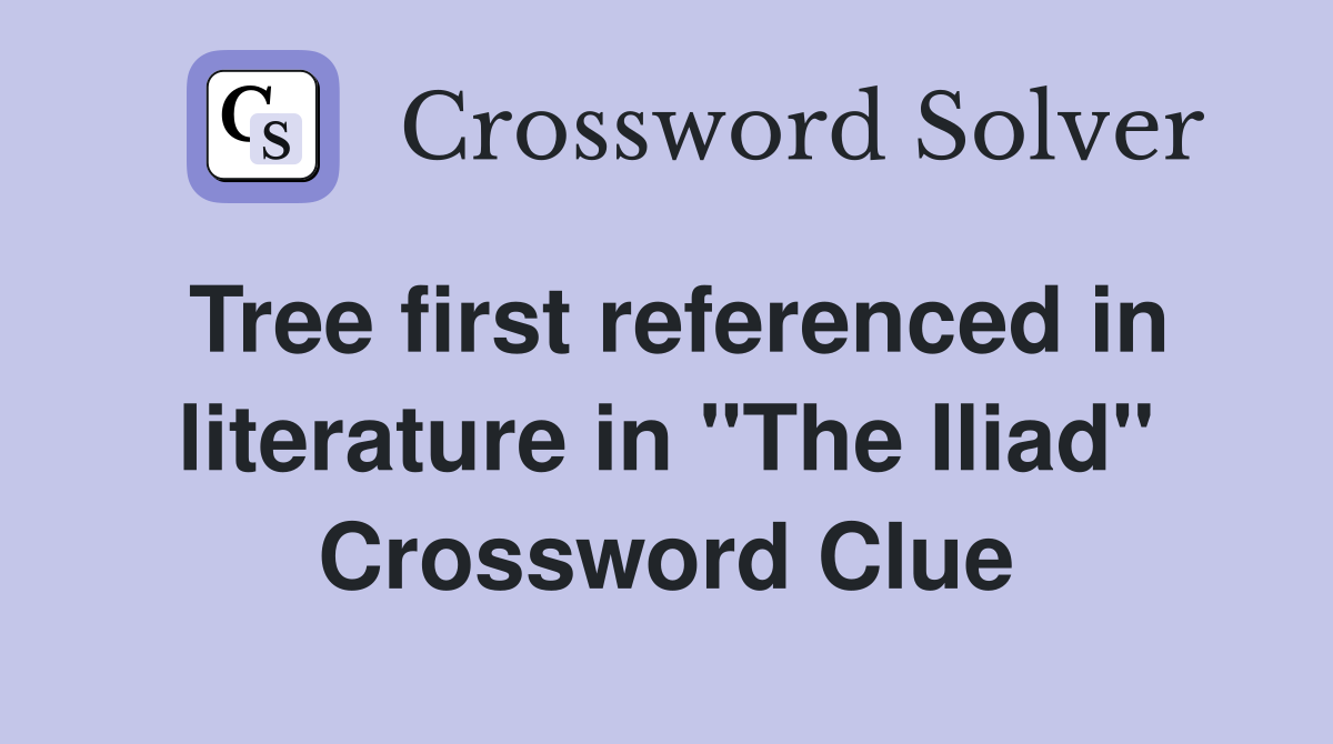 Tree first referenced in literature in "The Iliad" Crossword Clue