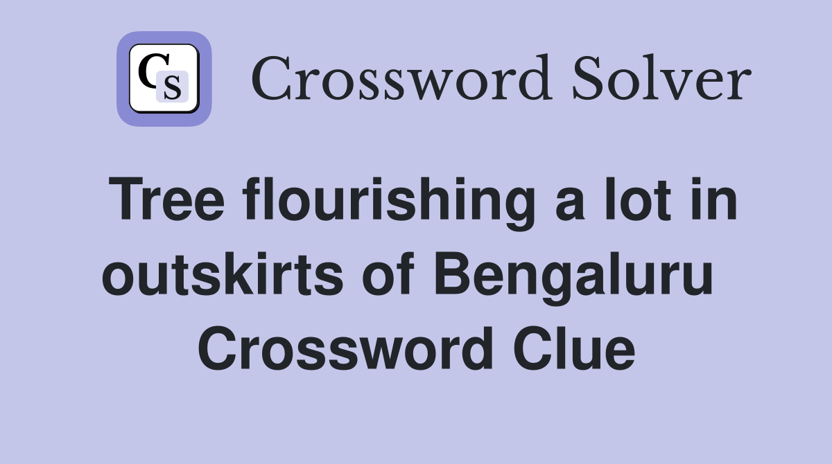 Tree flourishing a lot in outskirts of Bengaluru  Crossword Clue