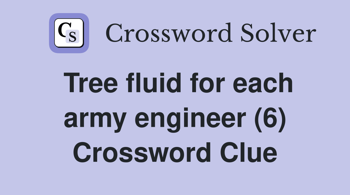 Tree fluid for each army engineer (6) Crossword Clue