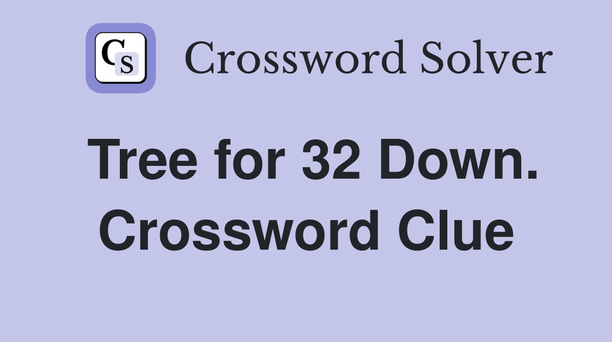Tree for 32 Down. Crossword Clue