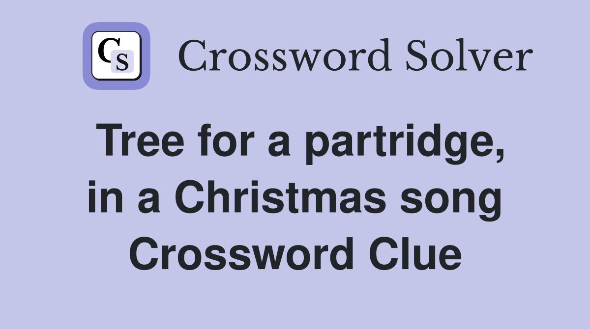 Tree for a partridge, in a Christmas song Crossword Clue
