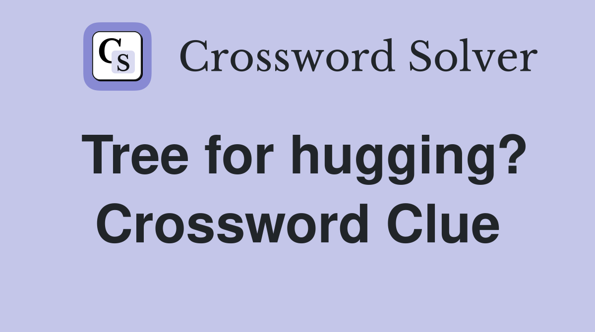 Tree for hugging? Crossword Clue
