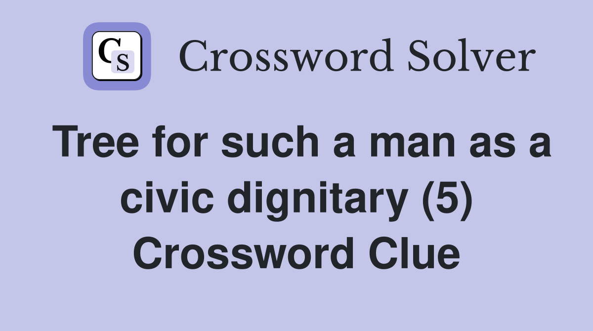 Tree for such a man as a civic dignitary (5) Crossword Clue