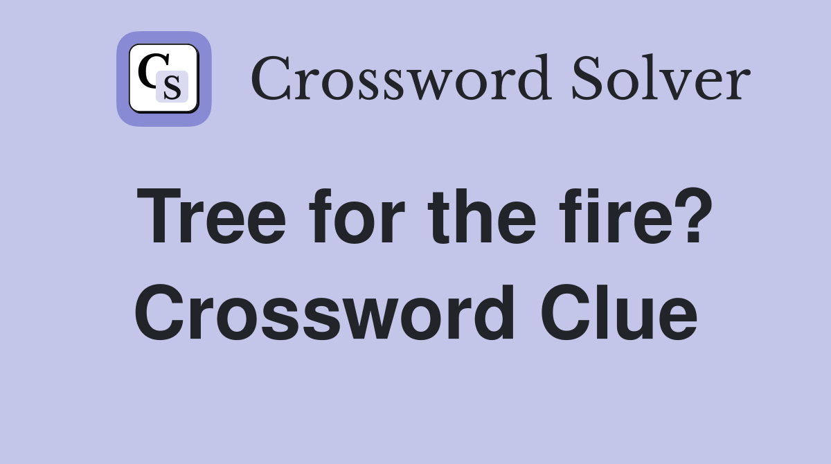 Tree for the fire? Crossword Clue