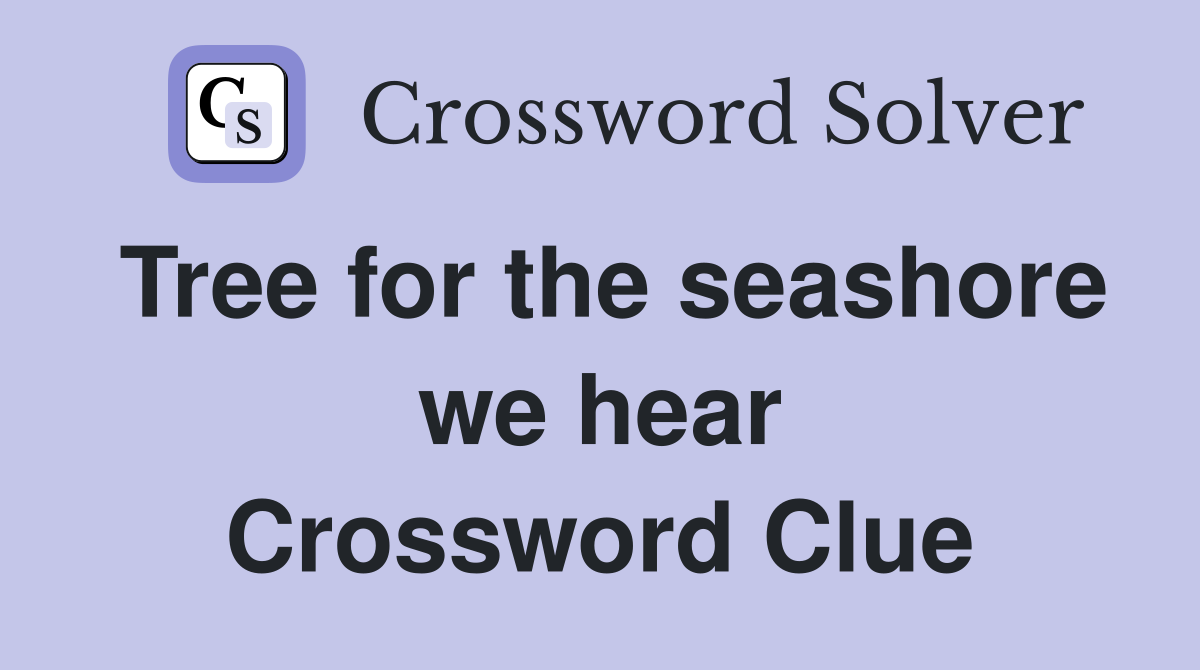 Tree for the seashore we hear Crossword Clue