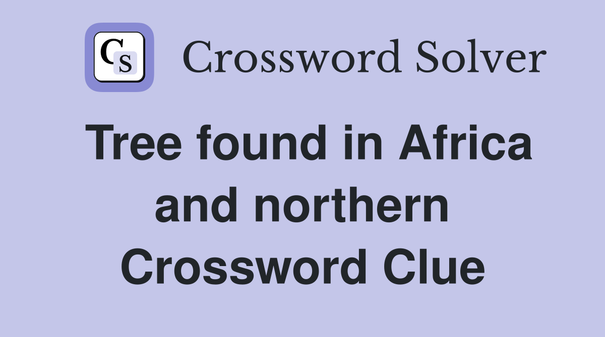 Tree found in Africa and northern Crossword Clue