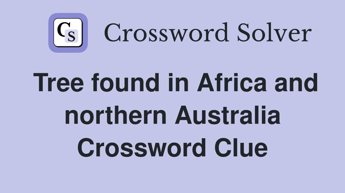 Tree found in Africa and northern Australia Crossword Clue