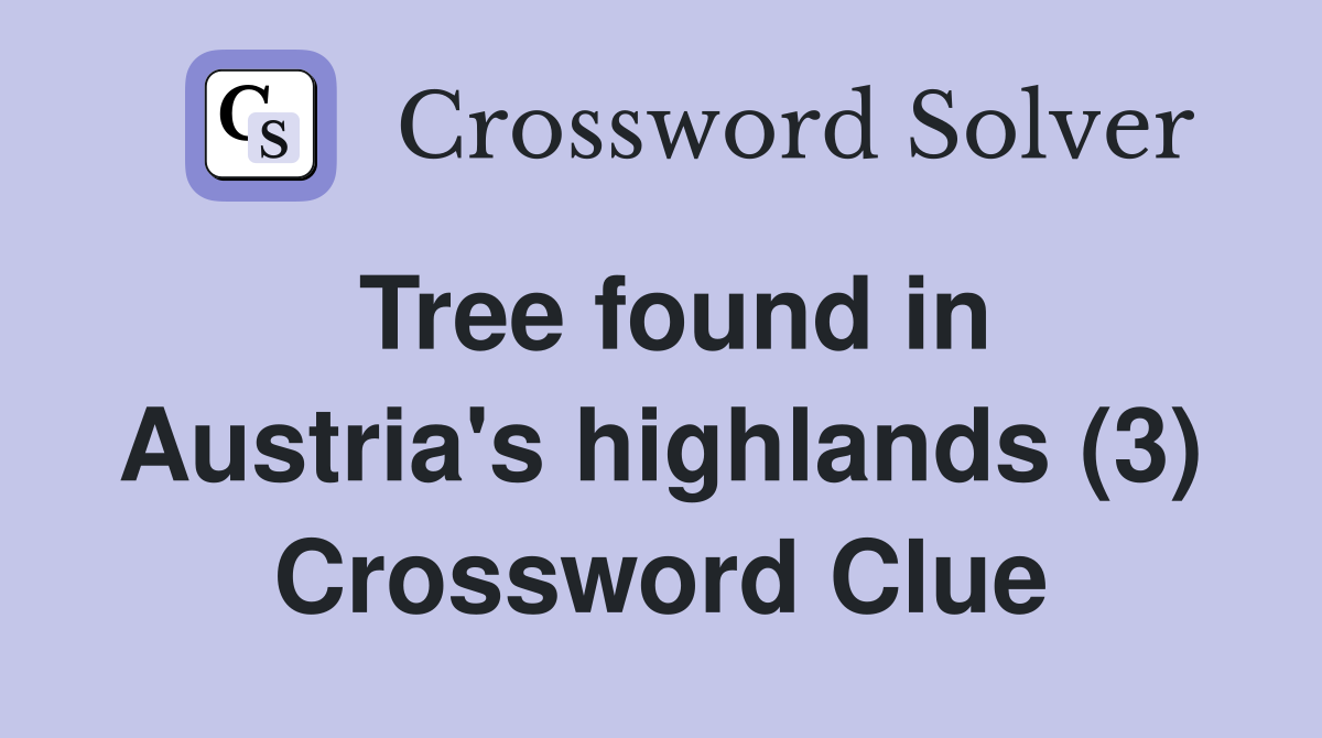 Tree found in Austria's highlands (3) Crossword Clue