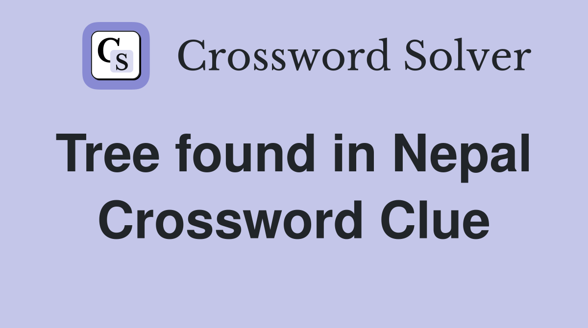 Tree found in Nepal  Crossword Clue