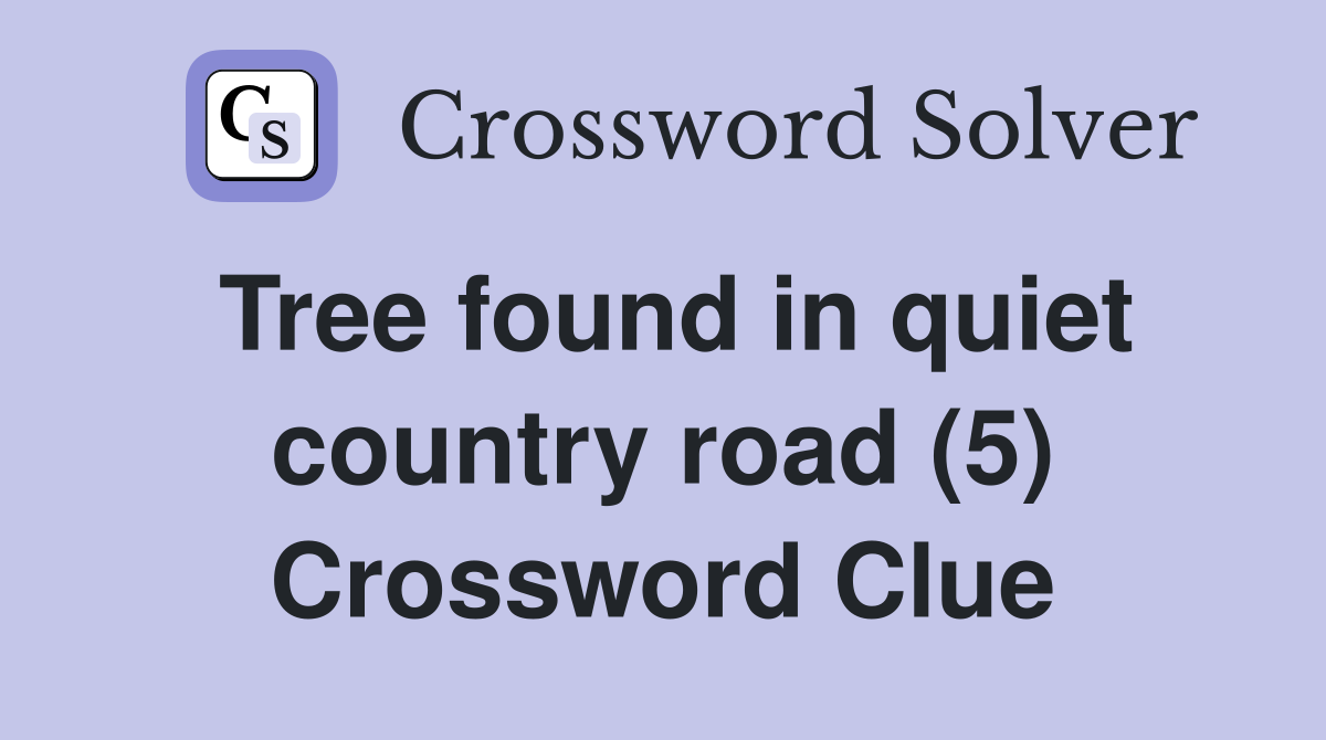 Tree found in quiet country road (5) Crossword Clue