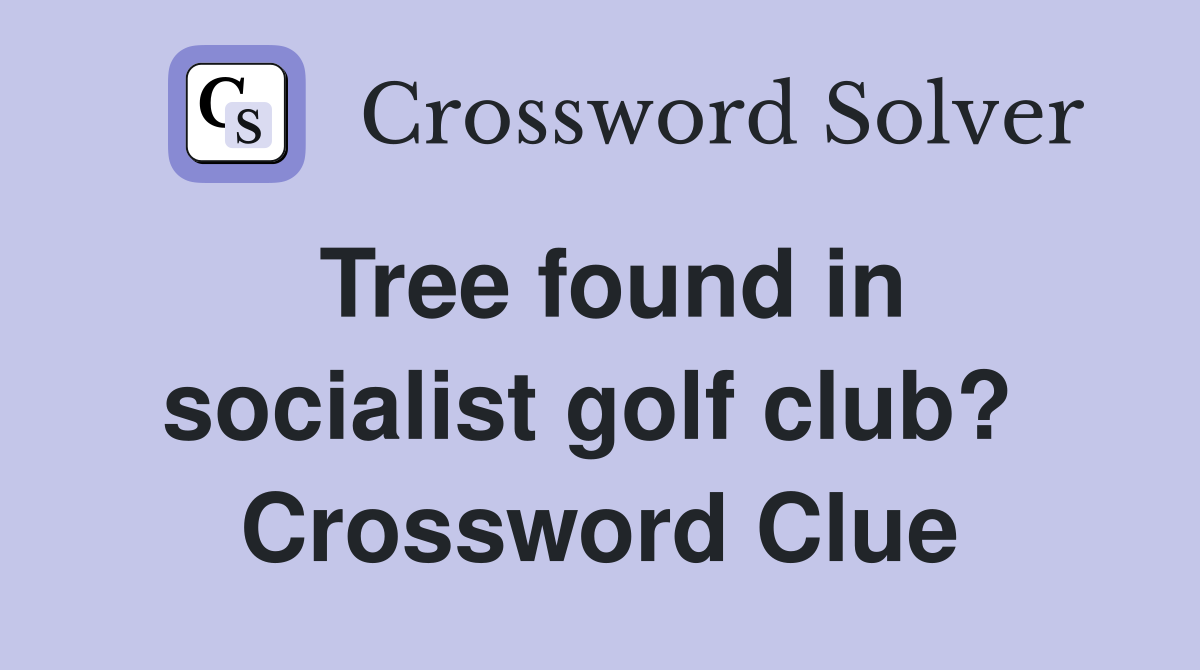 Tree found in socialist golf club?  Crossword Clue