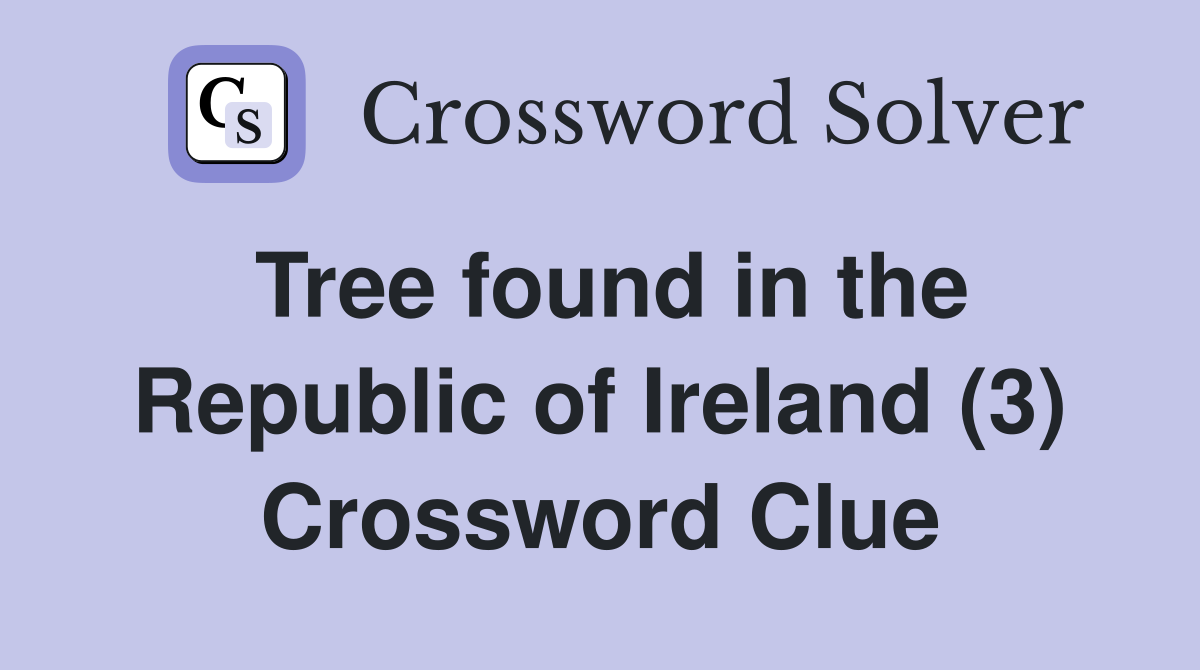 Tree found in the Republic of Ireland (3) Crossword Clue
