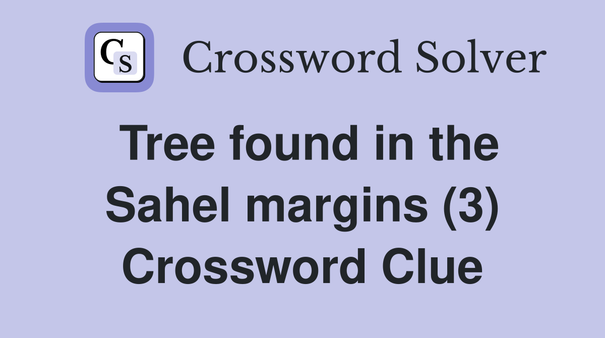 Tree found in the Sahel margins (3) Crossword Clue