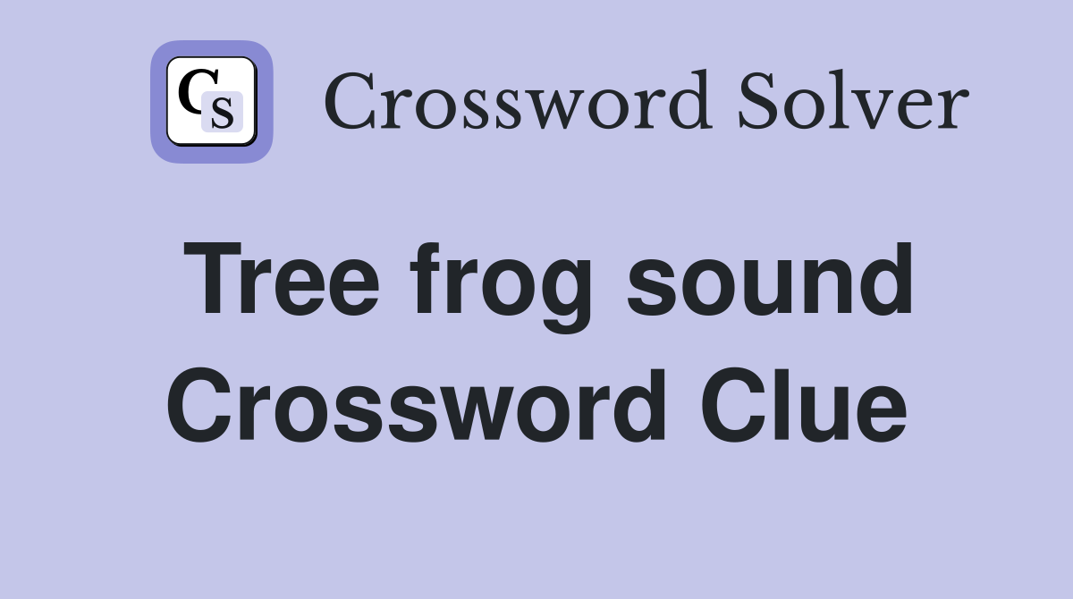 Tree frog sound Crossword Clue
