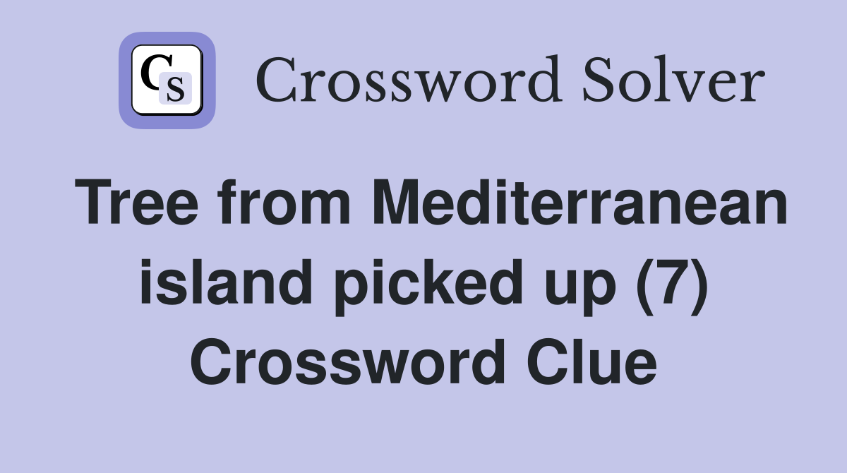 Tree from Mediterranean island picked up (7) Crossword Clue