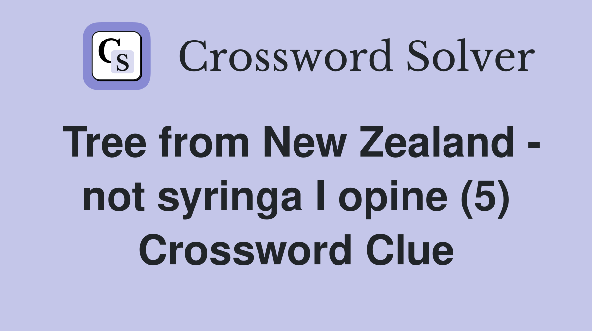 Tree from New Zealand - not syringa I opine (5) Crossword Clue