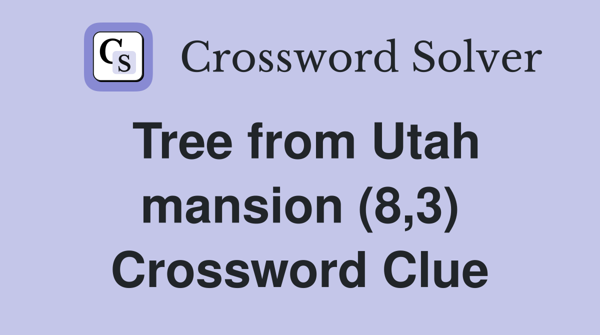 Tree from Utah mansion (8,3) Crossword Clue