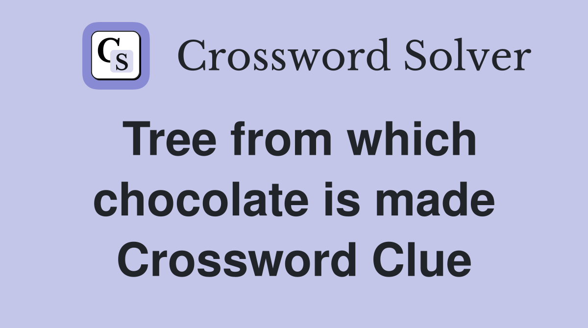 Tree from which chocolate is made Crossword Clue