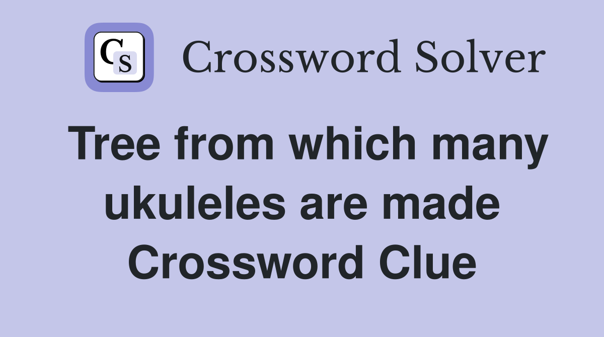Tree from which many ukuleles are made Crossword Clue