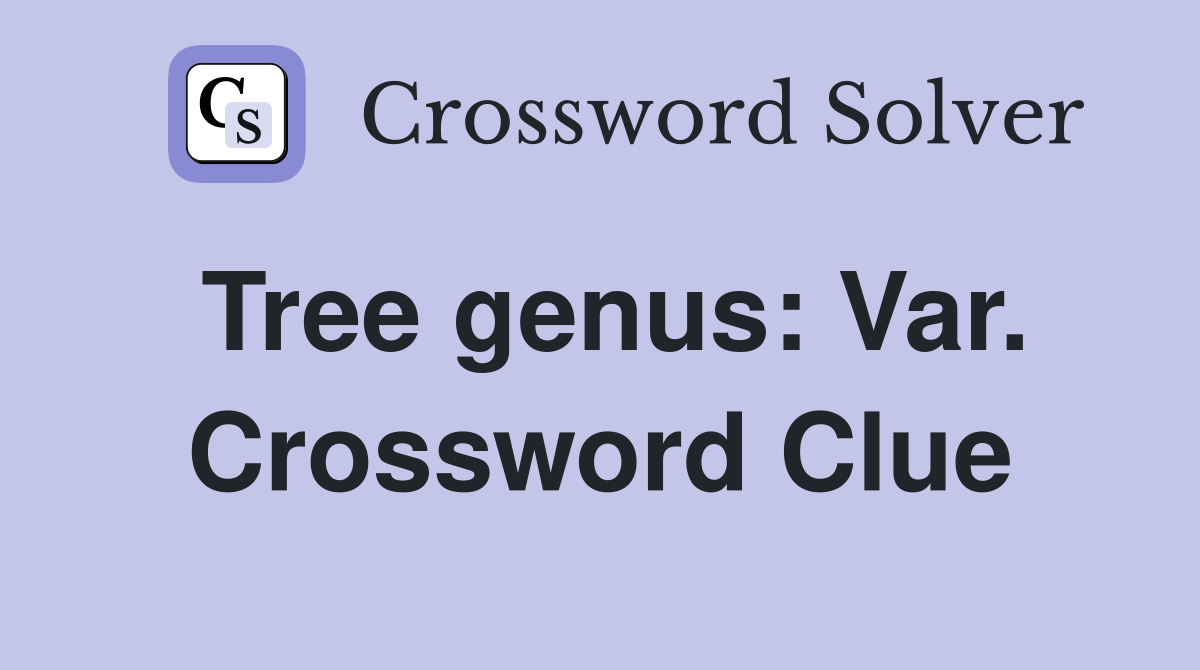 Tree genus: Var. Crossword Clue