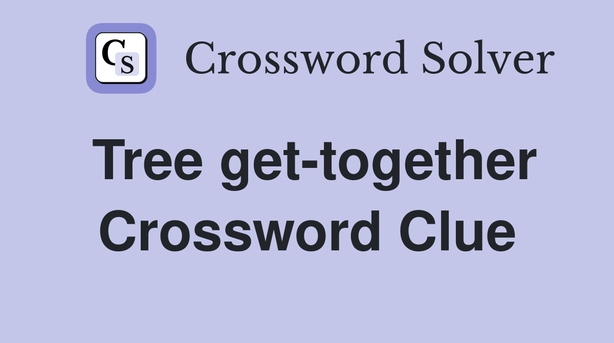 Tree get-together Crossword Clue