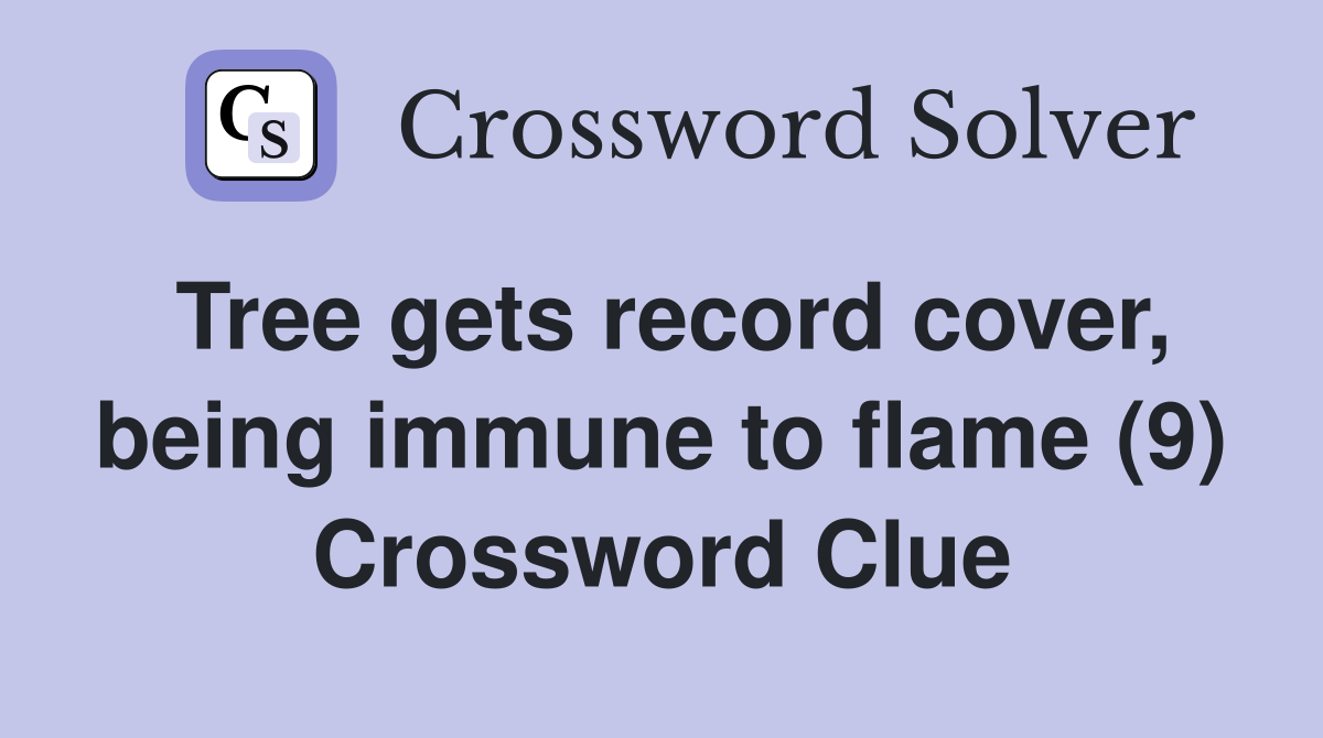 Tree gets record cover, being immune to flame (9) Crossword Clue