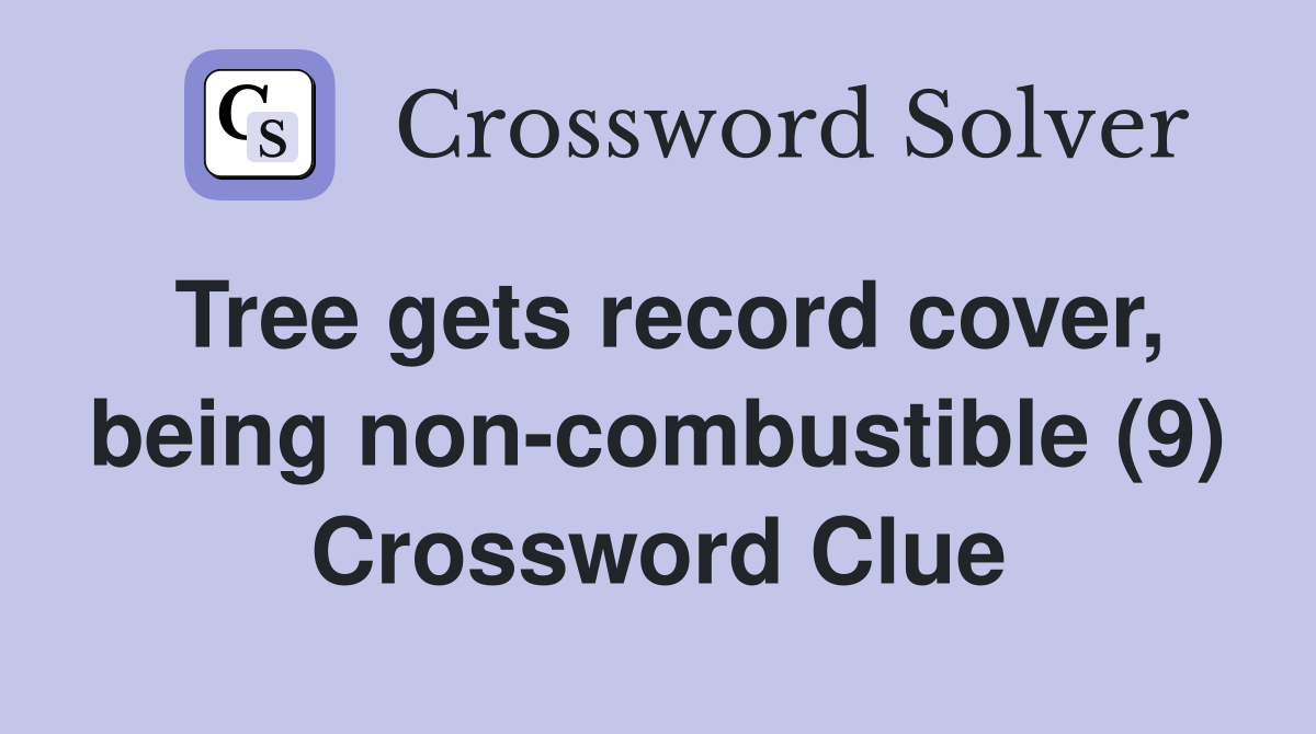 Tree gets record cover, being non-combustible (9) Crossword Clue