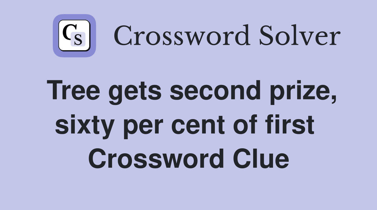Tree gets second prize, sixty per cent of first  Crossword Clue