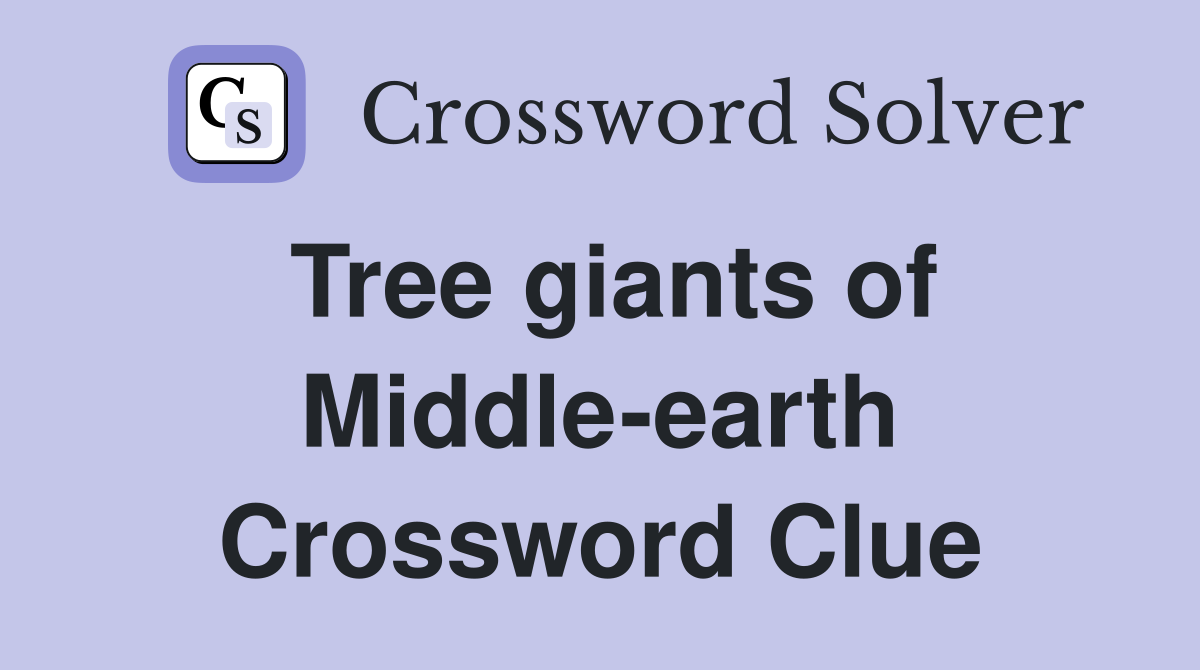 Tree giants of Middle-earth Crossword Clue