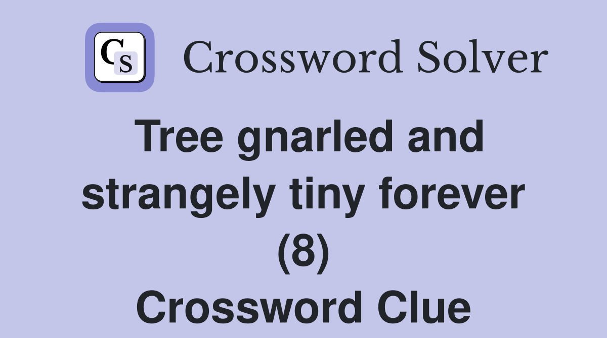 Tree gnarled and strangely tiny forever (8) Crossword Clue