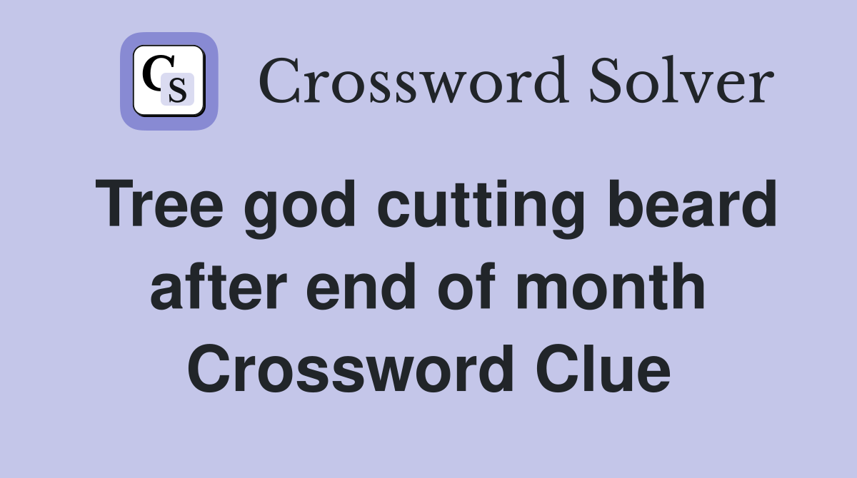 Tree god cutting beard after end of month Crossword Clue