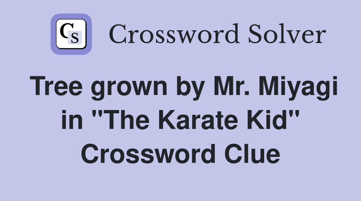 Tree grown by Mr. Miyagi in "The Karate Kid" Crossword Clue