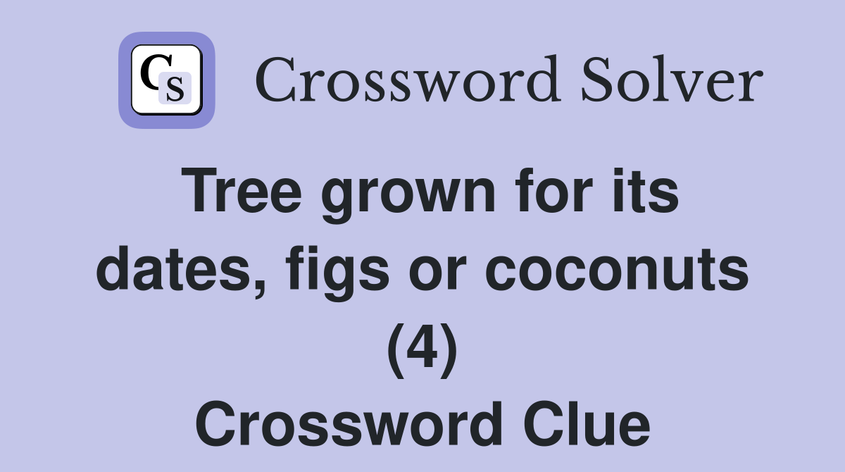 Tree grown for its dates, figs or coconuts (4) Crossword Clue