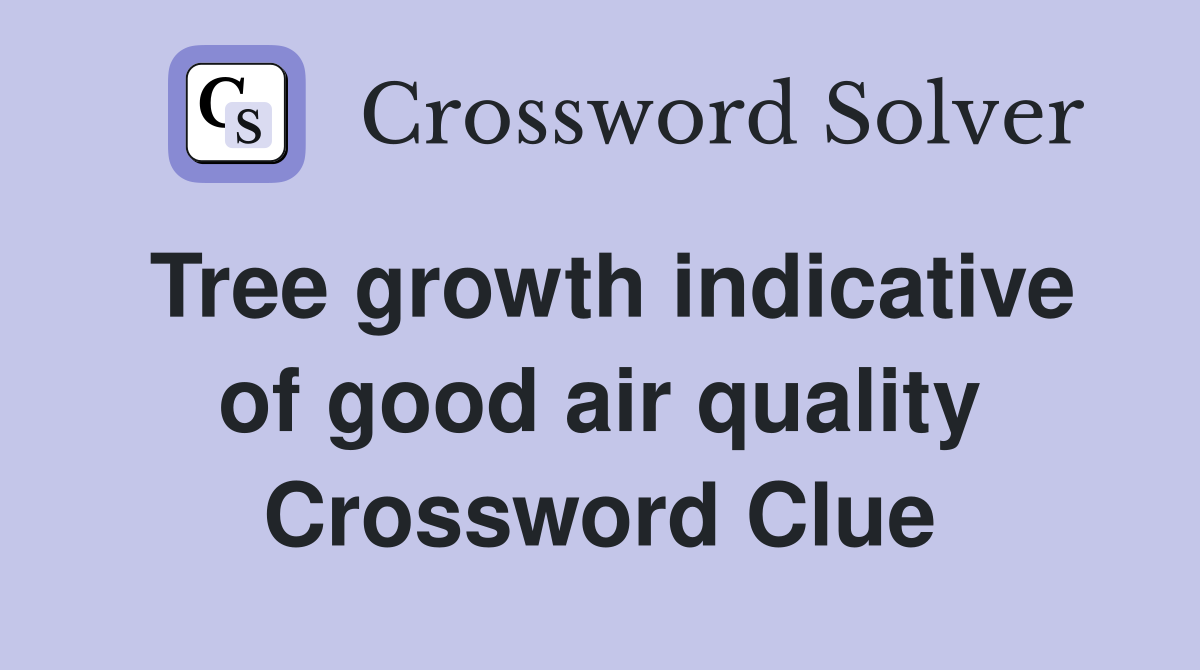 Tree growth indicative of good air quality Crossword Clue