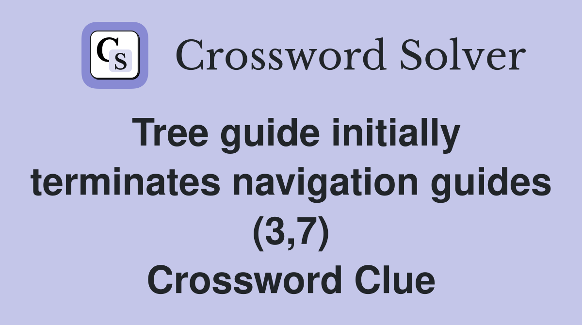 Tree guide initially terminates navigation guides (3,7) Crossword Clue
