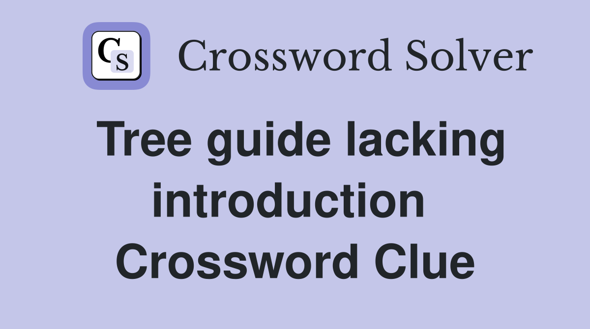 Tree guide lacking introduction  Crossword Clue