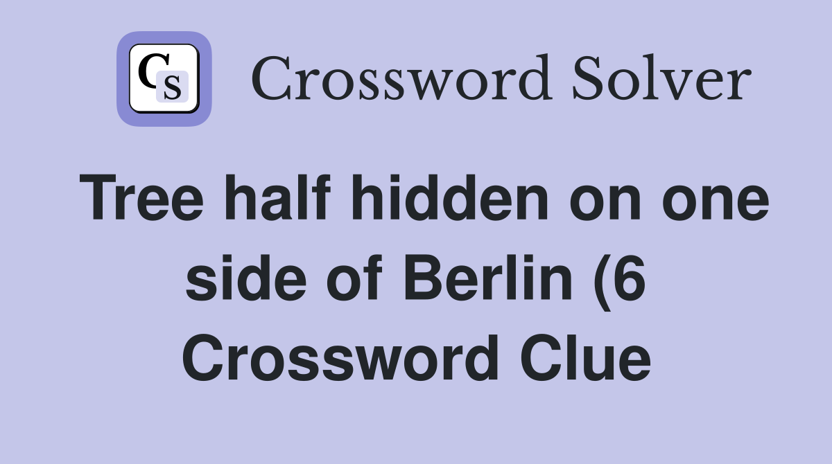 Tree half hidden on one side of Berlin (6) Crossword Clue Answers Tree half hidden on one side of Berlin (6) Crossword Clue Answers