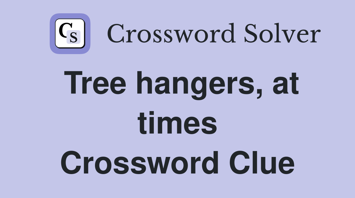 Tree hangers, at times Crossword Clue