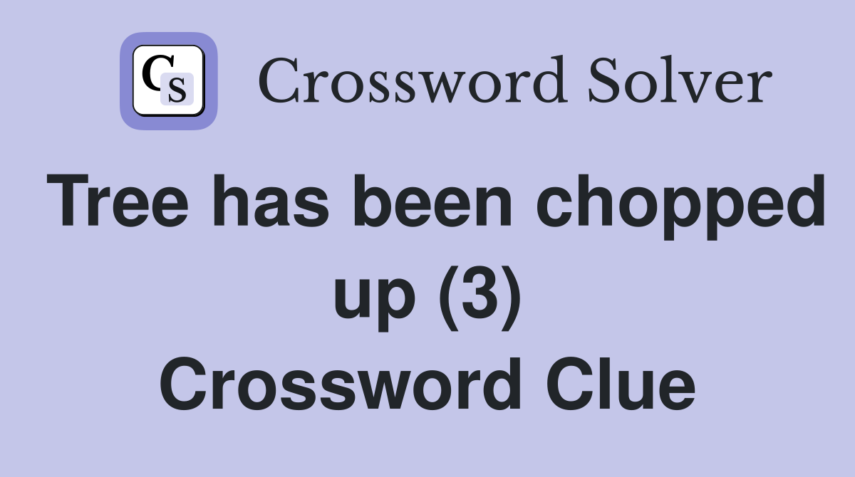 Tree has been chopped up (3) Crossword Clue